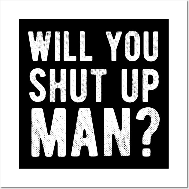 Will You Shut Up Man will you shut up man will you Wall Art by Gaming champion